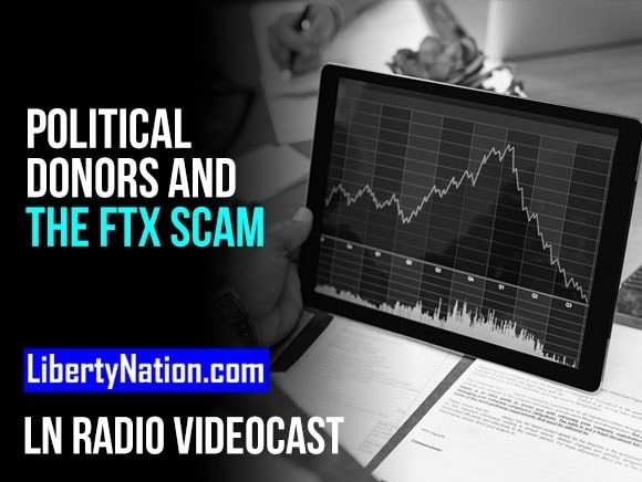 Talking Liberty – Political Donors and the FTX Scam – LN Radio Videocast