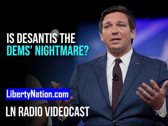 Is DeSantis the Dems’ Nightmare? – LN Radio Videocast
