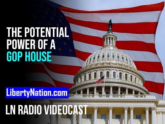 The Potential Power of a GOP House – LN Radio Videocast