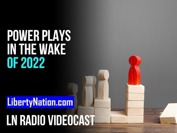 Power Plays in the Wake of 2022 – LN Radio Videocast – Full Show