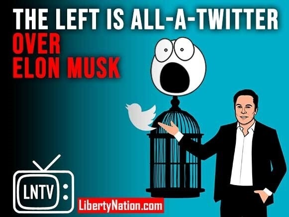 The Left Is All-a-Twitter Over Elon Musk – LNTV – WATCH NOW!