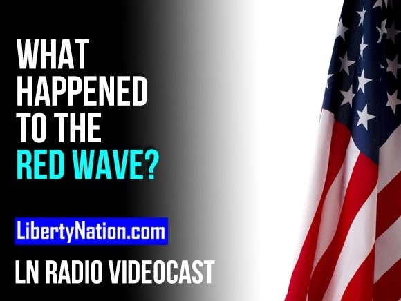 What Happened to the Red Wave? – LN Radio Videocast
