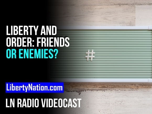 Liberty and Order: Friends or Enemies? – LN Radio Videocast