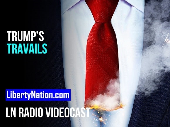 Trump’s Travails – LN Radio Videocast