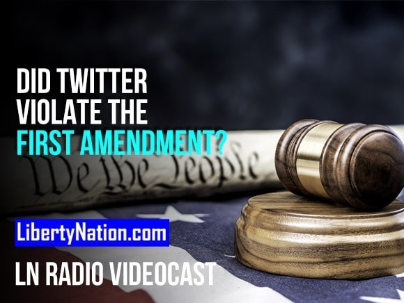 Did Twitter Violate the First Amendment? – LN Radio Videocast