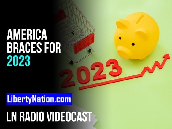 America Braces for 2023 – LN Radio Videocast – Full Show