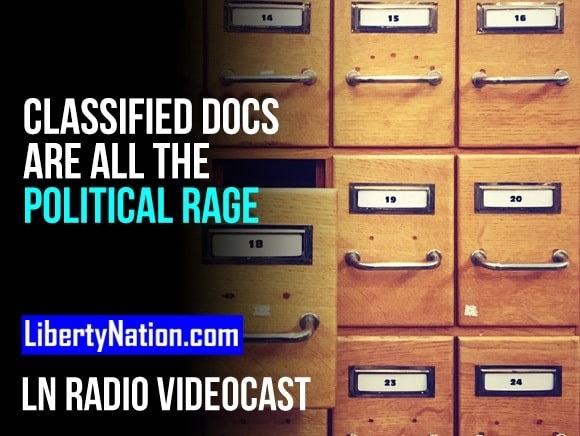 Classified Docs Are All the Political Rage – LN Radio Videocast