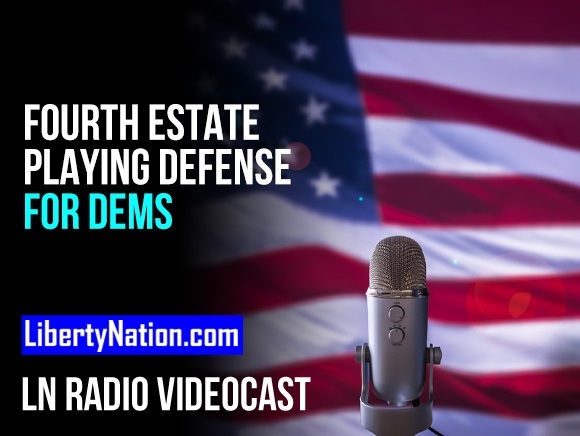 Fourth Estate Playing Defense for Dems – LN Radio Videocast