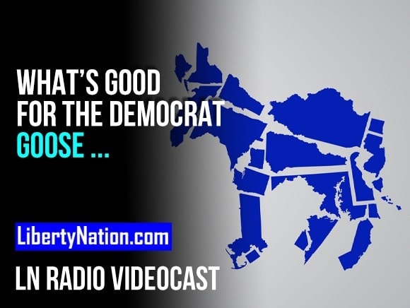 What’s Good for the Democrat Goose … – LN Radio Videocast