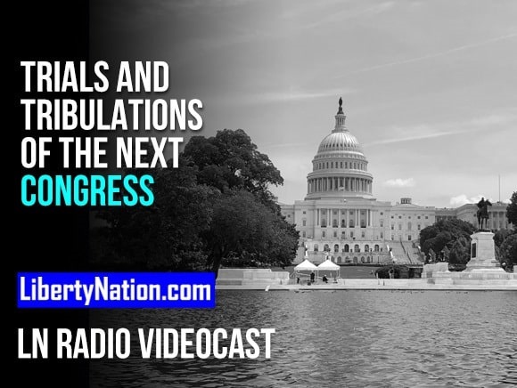 Trials and Tribulations of the Next Congress – LN Radio Videocast