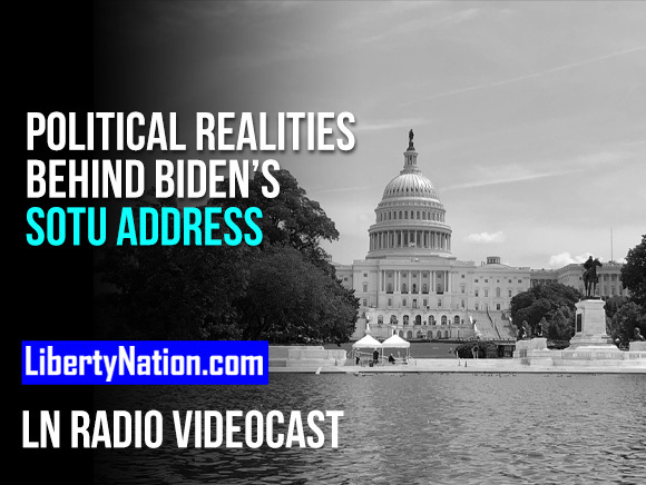 The Political Realities Behind Biden’s SOTU – LN Radio Videocast