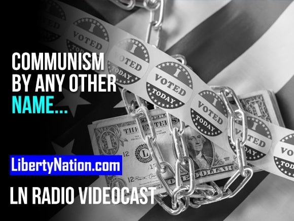 Communism by Any Other Name… – LN Radio Videocast