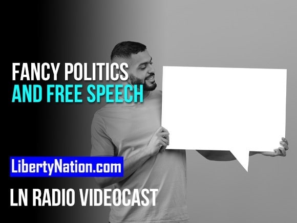 Fancy Politics and Free Speech – LN Radio Videocast – Full Show
