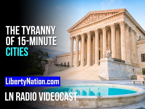 The Tyranny of 15-Minute Cities – LN Radio Videocast – Full Show