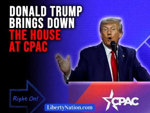 Donald Trump Brings Down the House at CPAC – Right On!
