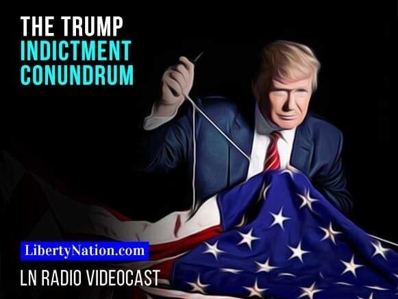 The Trump Indictment Conundrum – LN Radio Videocast