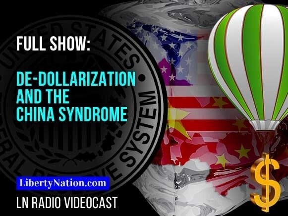De-dollarization and the China Syndrome – LN Radio Videocast