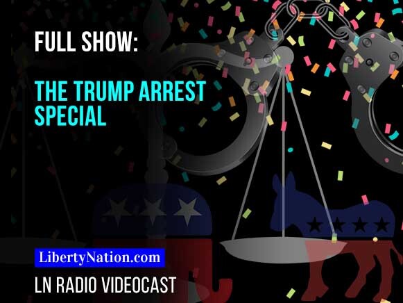 The Trump Arrest Special – LN Radio Videocast
