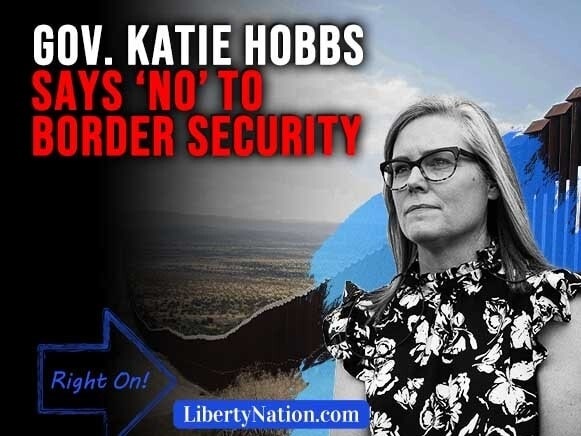 Gov. Katie Hobbs Says No to Border Security – Right On!