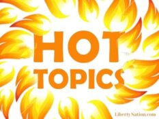 Liberty Nation Today: Hot Topics