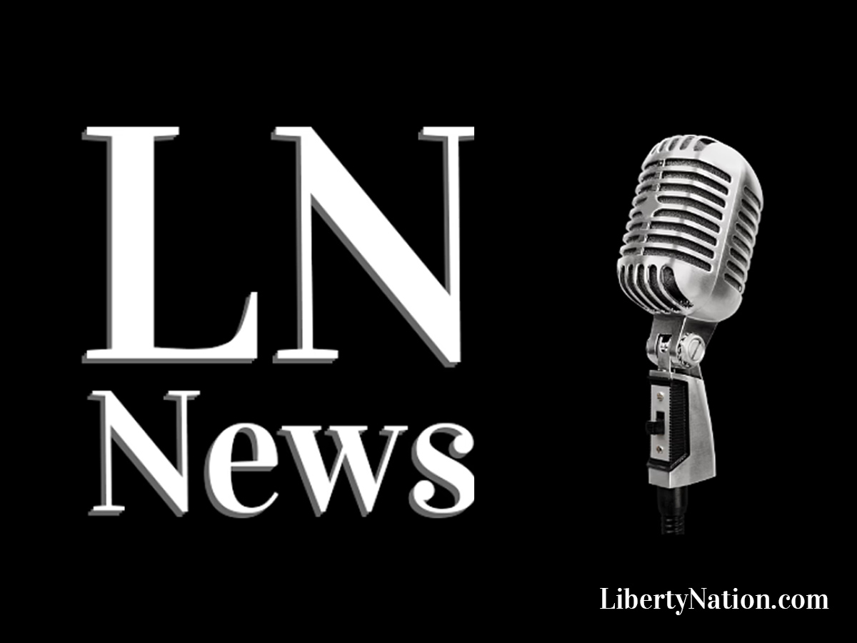 Liberty Nation On The Go: Listen to Today’s Top News