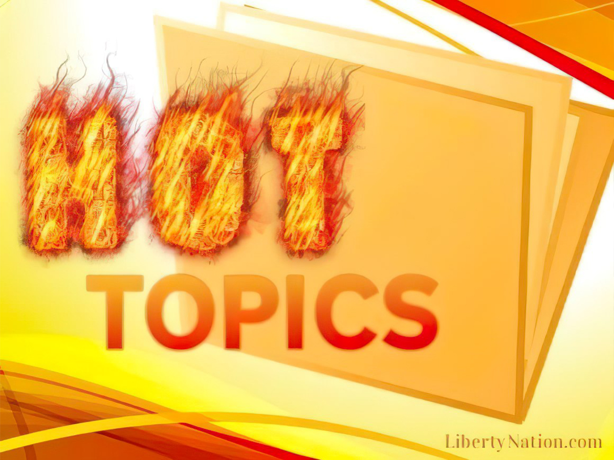 Liberty Nation Today: Hot Topics
