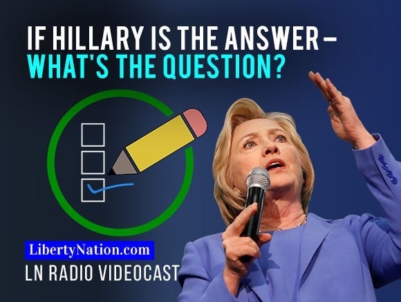 If Hillary Is the Answer – What’s the Question?