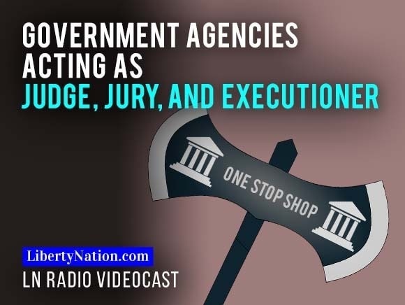 Government Agencies Acting as Judge, Jury, and Executioner