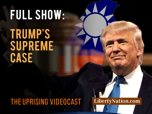 Trump’s Supreme Case – Uprising – Full Show