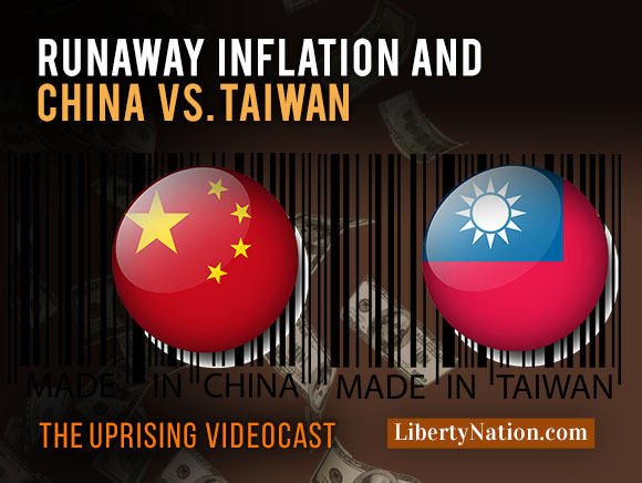 Runaway Inflation and China vs Taiwan – Uprising