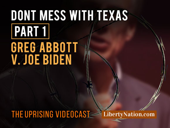 Don’t Mess With Texas Part 1: Greg Abbott v. Joe Biden – Uprising