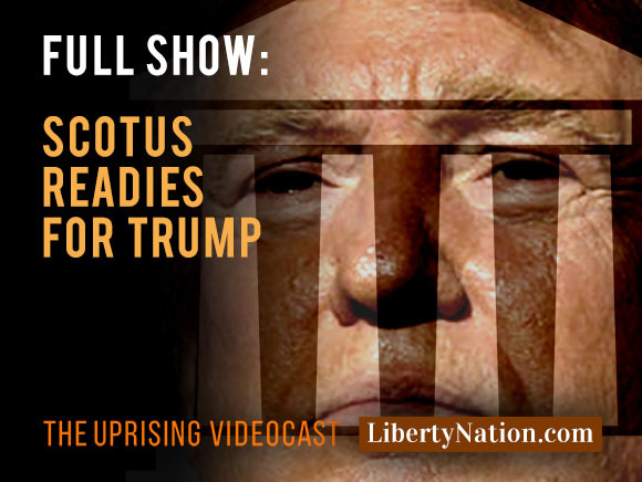 SCOTUS Readies for Trump – Uprising – Full Show