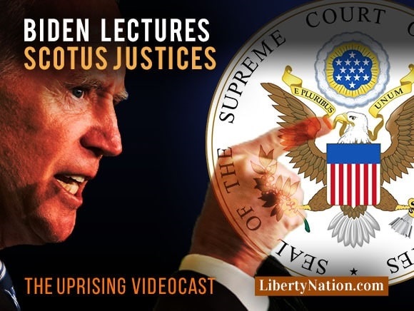 Biden Lectures SCOTUS Justices – Uprising