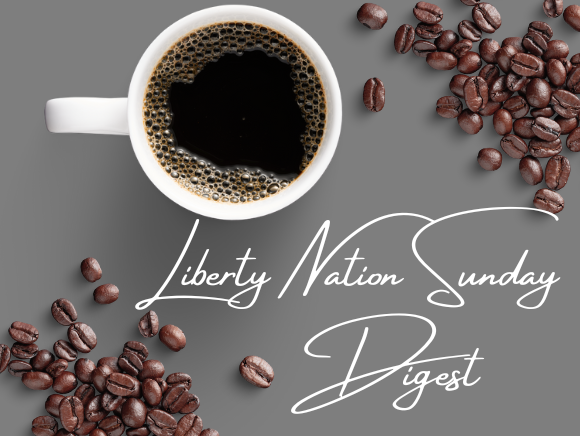 Liberty Nation News – Sunday Digest